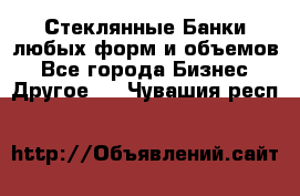 Стеклянные Банки любых форм и объемов - Все города Бизнес » Другое   . Чувашия респ.